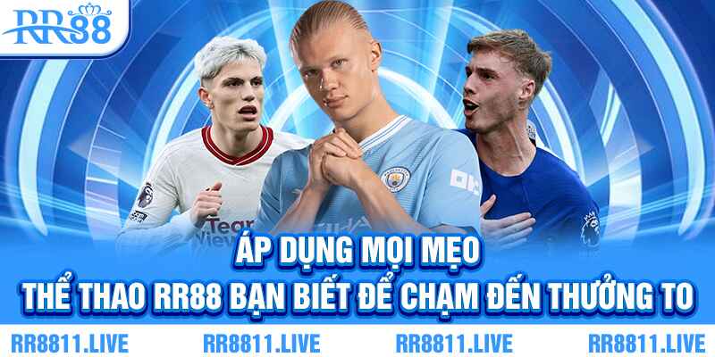 Áp dụng mọi mẹo thể thao RR88 bạn biết để chạm đến thưởng to