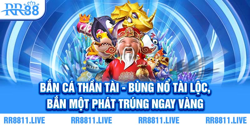 Bắn cá thần tài - Bùng nổ tài lộc, bắn 1 phát trúng ngay vàng