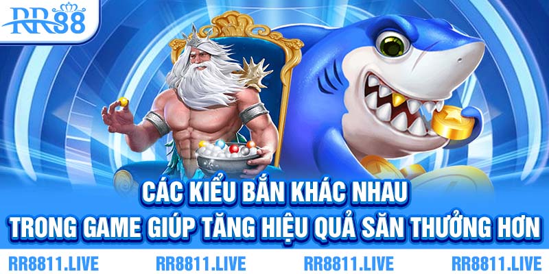 Các kiểu bắn khác nhau trong game giúp tăng hiệu quả săn thưởng hơn