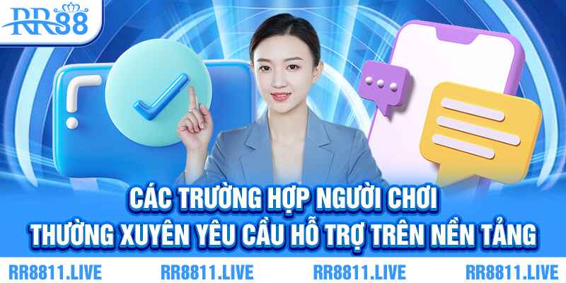 Các trường hợp người chơi thường xuyên yêu cầu hỗ trợ trên nền tảng
