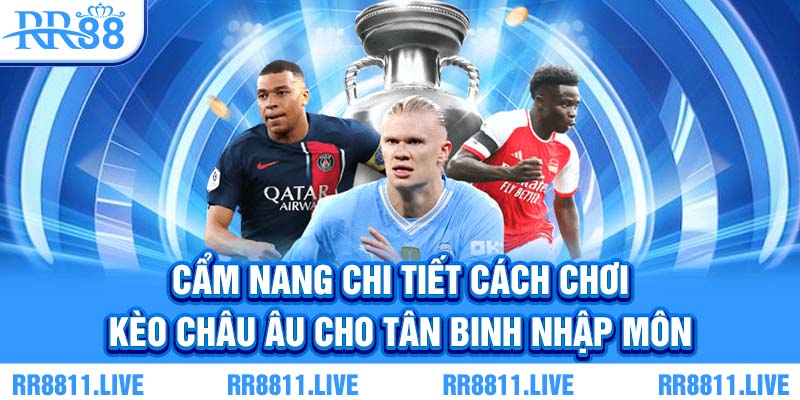 Cẩm nang chi tiết cách chơi kèo Châu Âu cho tân binh nhập môn