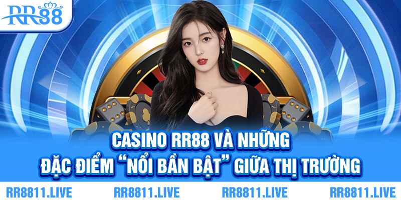 Casino RR88 và những đặc điểm “nổi bần bật” giữa thị trường