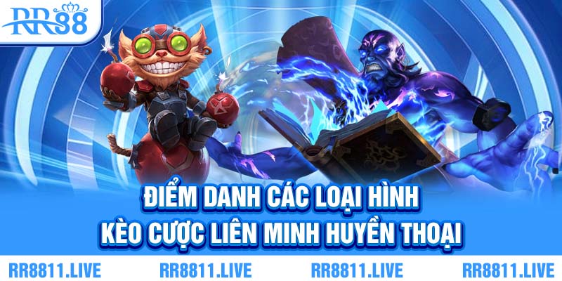 Điểm danh các loại hình kèo cược Liên Minh Huyền Thoại