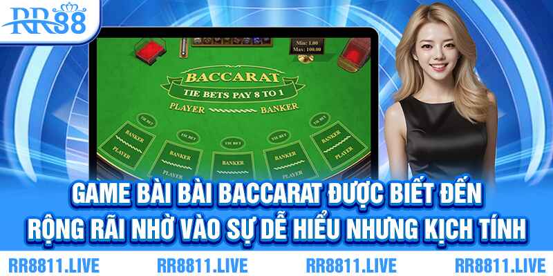 Game bài bài Baccarat được biết đến rộng rãi nhờ vào sự dễ hiểu nhưng kịch tính