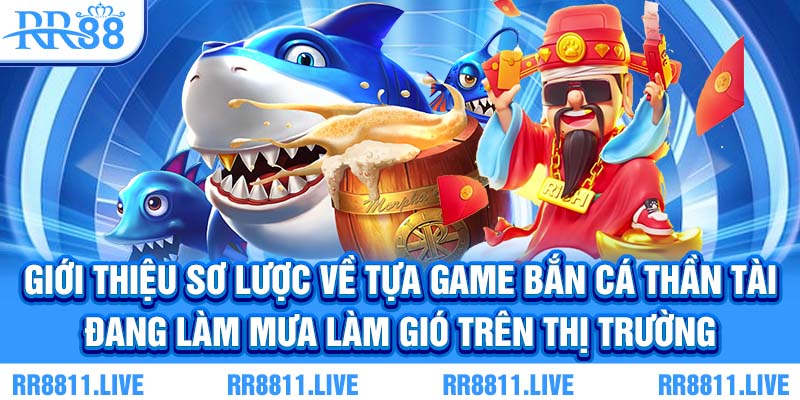 Giới thiệu sơ lược về tựa game bắn cá thần tài đang làm mưa làm gió trên thị trường