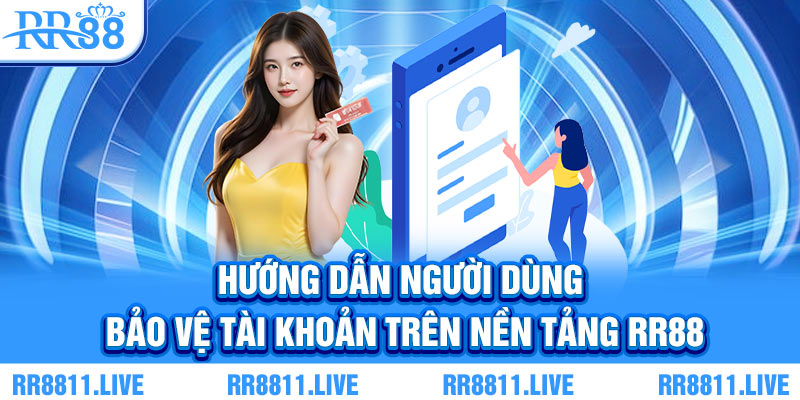Hướng dẫn người dùng bảo vệ tài khoản trên nền tảng RR88