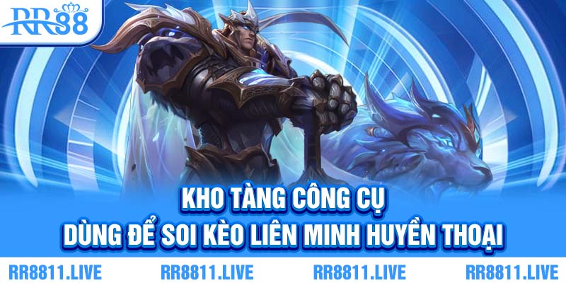 Kho tàng công cụ dùng để soi kèo Liên Minh Huyền Thoại