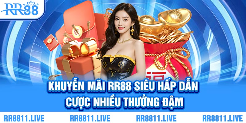Khuyễn mãi RR88 siêu hấp dẫn - Cược nhiều thưởng đậm