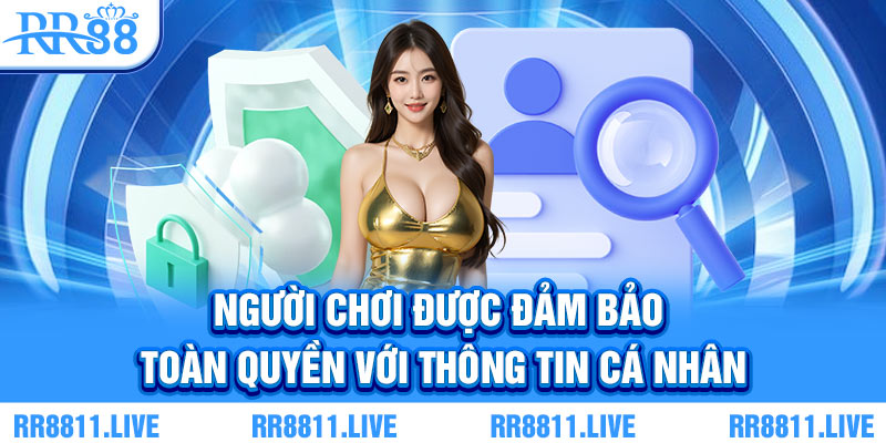 Người chơi được đảm bảo toàn quyền với thông tin cá nhân