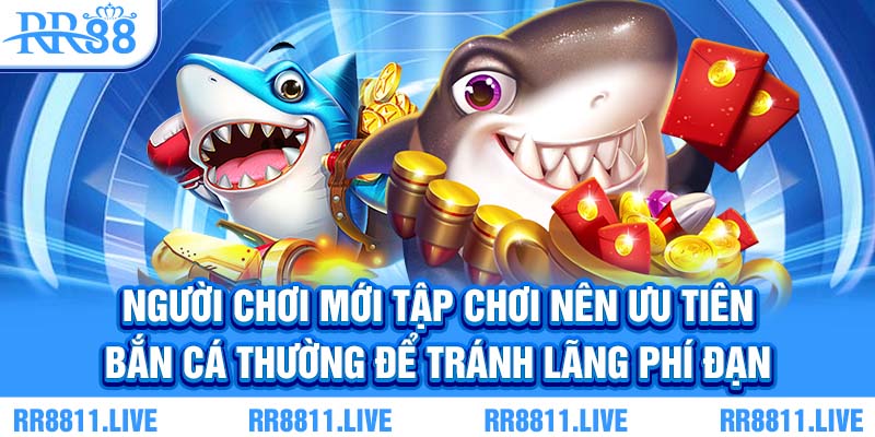 Người chơi mới tập chơi nên ưu tiên bắn cá thường để tránh lãng phí đạn