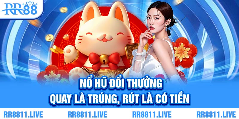 Nổ hũ đổi thưởng - Quay là trúng, rút là có tiền