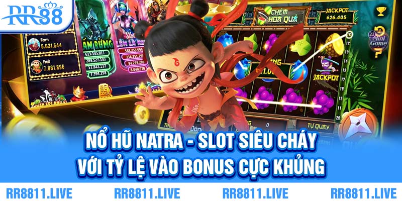 Nổ hũ natra - Slot siêu cháy với tỷ lệ vào bonus cực khủng