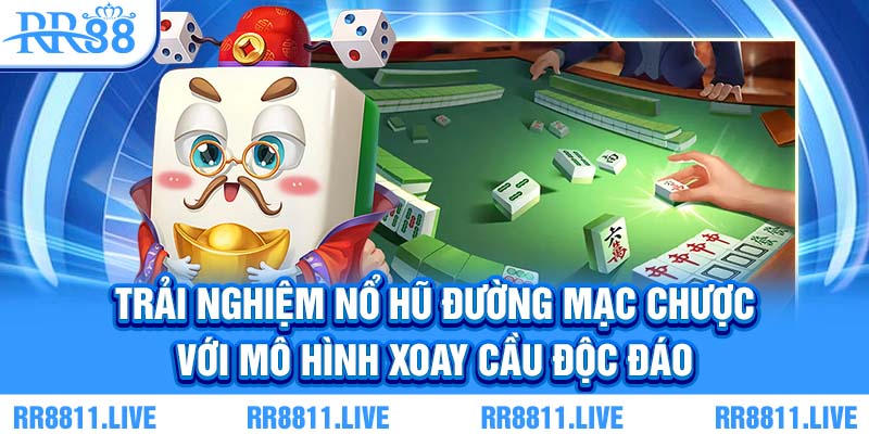 Trải nghiệm nổ hũ đường mạc chược với mô hình xoay cầu độc đáo